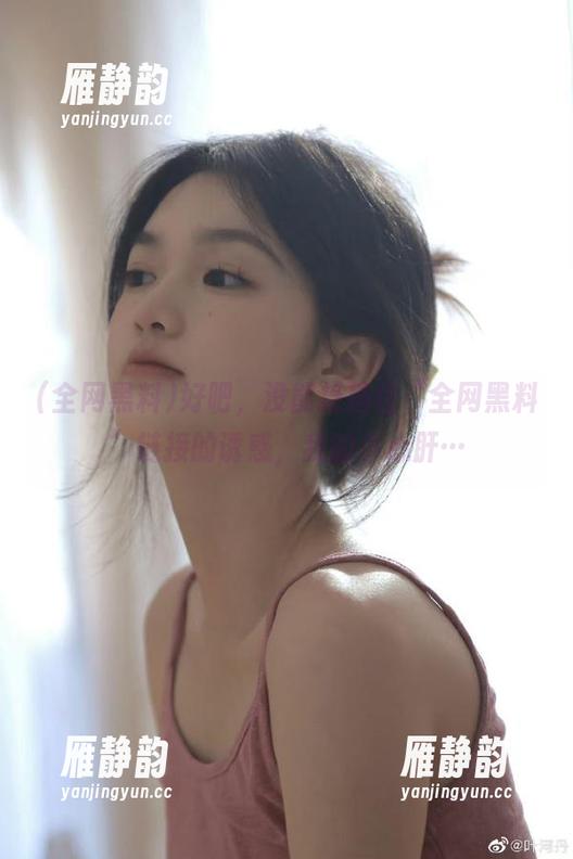 好吧，没能抵挡住“全网黑料”链接的诱惑，我的小心肝…
